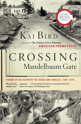 Crossing Mandelbaum Gate: Coming of Age Between the Arabs and Israelis, 1956-1978 - Kai Bird