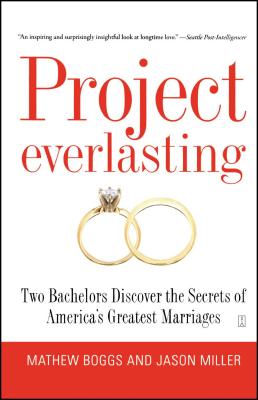 Project Everlasting: Two Bachelors Discover the Secrets of America's Greatest Marriages - Mathew Boggs