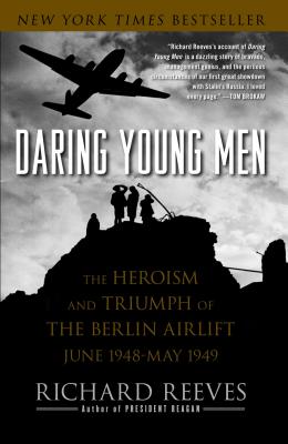 Daring Young Men: The Heroism and Triumph of the Berlin Airlift, June 1948-May 1949 - Richard Reeves