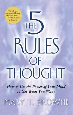 5 Rules of Thought: How to Use the Power of Your Mind to Get What You Want - Mary T. Browne