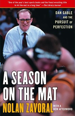 A Season on the Mat: Dan Gable and the Pursuit of Perfection - Nolan Zavoral