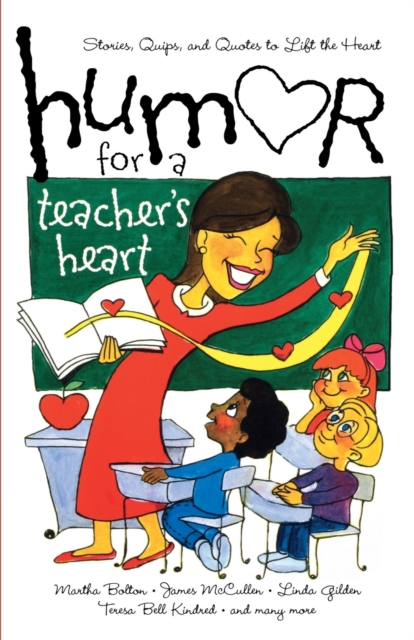 Humor for a Teacher's Heart: Stories, Quips, and Quotes to Lift the Heart - Various