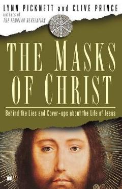 Coperta cărții 'Masks of Christ: Behind the Lies and Cover-Ups about the Life of Jesus - Lynn Picknett'