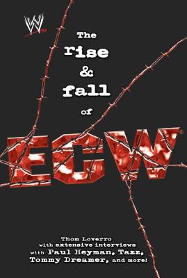 The Rise & Fall of Ecw: Extreme Championship Wrestling - Thom Loverro