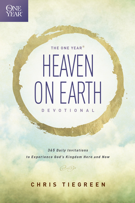 The One Year Heaven on Earth Devotional: 365 Daily Invitations to Experience God's Kingdom Here and Now - Chris Tiegreen