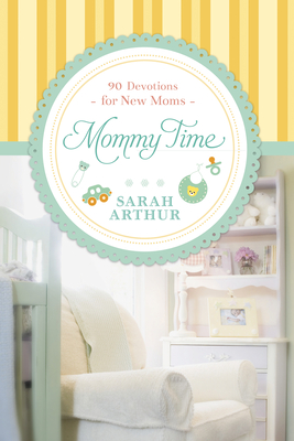 Mommy Time: 90 Devotions for New Moms - Sarah Arthur