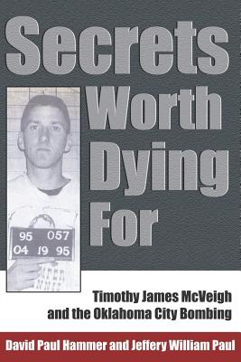Secrets Worth Dying for: Timothy James McVeigh and the Oklahoma City Bombing - David Paul Hammer