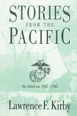 Stories from the Pacific: The Island War 1942-1945 - Lawrence F. Kirby