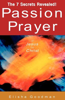 Passion Prayer of Jesus the Christ - Elisha Goodman