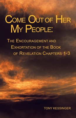 Come out of Her My People: : the Encouragement and Exhortation - Tony Kessinger