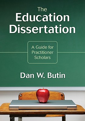 The Education Dissertation: A Guide for Practitioner Scholars - Dan W. Butin