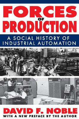 Forces of Production: A Social History of Industrial Automation - David Noble