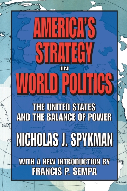 America's Strategy in World Politics: The United States and the Balance of Power - Nicholas J. Spykman