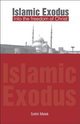 Islamic Exodus into the Freedom of Christ - Sobhi Malek