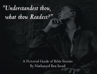 Understandest Thou, What Thou Readest?: A Pictorial Guide of Bible Secrets - Nathanyel Ben Israel