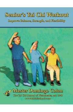 Senior's Tai Chi Workout: Improve Balance, Strength and Flexibility - Master Domingo Colon
