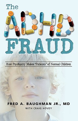 The ADHD Fraud: How Psychiatry Makes Patients of Normal Children - Fred A. Baughman