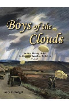 Poza produsului Boys of the Clouds: An Oral History of the 1St Canadian Parachute Battalion 1942-1945 - Gary C. Boegel