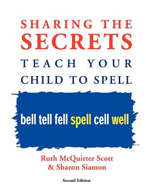 Sharing the Secrets: Teach Your Child to Spell, 2nd Edition - Ruth Mcquirter Scott