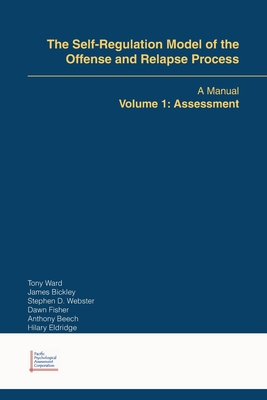 The Self-Regulation Model of the Offense and Relapse Process: A Manual Volume 1: Assessment - Tony Ward