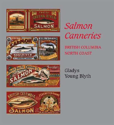 Salmon Canneries: British Columbia North Coast - Gladys Young Blyth