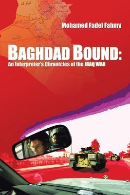 Baghdad Bound: An Interpreter's Chronicles of the Iraq War - Mohamed Fadel Fahmy