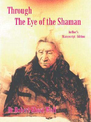 Through the Eye of the Shaman - the Nagual Returns - Robert Ghost Wolf