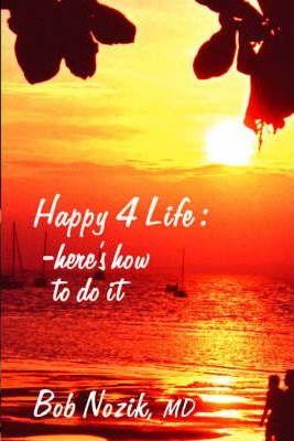 Happy 4 Life: Here's How to Do It - Bob Nozik