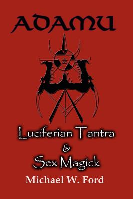 Adamu - Luciferian Tantra and Sex Magick - Michael W. Ford