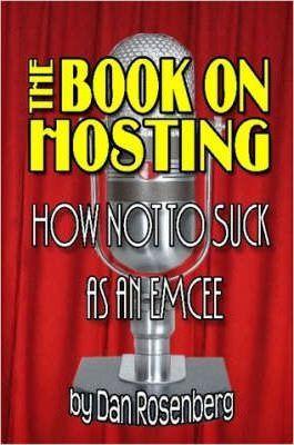 The Book on Hosting: How Not to Suck as an Emcee - Dan Rosenberg