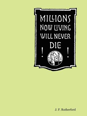 Millions Now Living Will Never Die! - J. F. Rutherford