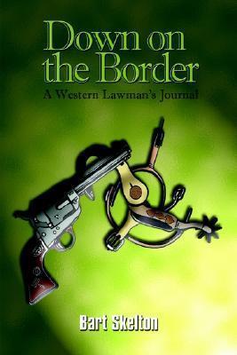 Down on the Border: A Western Lawman's Journal - Bart Skelton