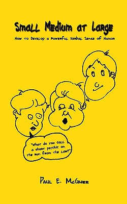Small Medium at Large: How to Develop a Powerful Verbal Sense of Humor - Paul E. Mcghee