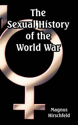 The Sexual History of the World War - Magnus Hirschfeld