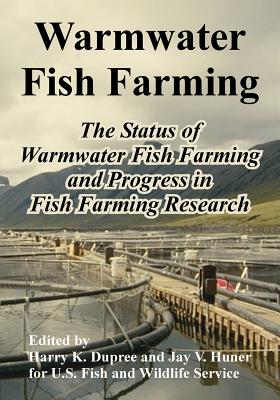 Warmwater Fish Farming: The Status of Warmwater Fish Farming and Progress in Fish Farming Research - Harry K. Dupree