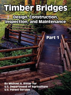Timber Bridges: Design, Construction, Inspection, and Maintenance (Part One) - Michael A. Ritter