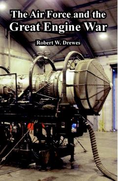 The Air Force and the Great Engine War - Robert W. Drewes