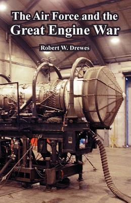 The Air Force and the Great Engine War - Robert W. Drewes