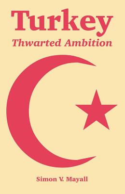 Turkey: Thwarted Ambition - Simon V. Mayall