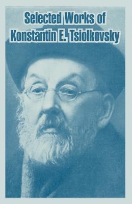Selected Works of Konstantin E. Tsiolkovsky - Konstantin E. Tsiolkovsky