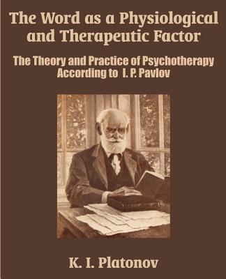 The Word as a Physiological and Therapeutic Factor: The Theory and Practice of Psychotherapy According to I. P. Pavlov - K. I. Platonov