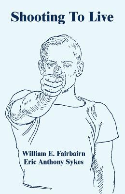 Shooting To Live - William E. Fairbairn
