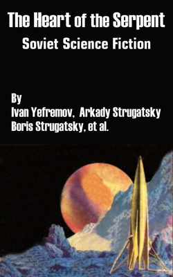 The Heart of the Serpent: Soviet Science Fiction - Ivan Yefremov
