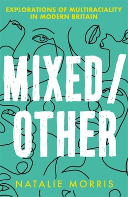 Mixed/Other: Explorations of Multiraciality in Modern Britain - Natalie Morris