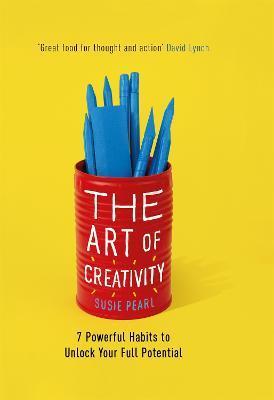 The Art of Creativity: 7 Powerful Habits to Unlock Your Full Potential - Susie Pearl