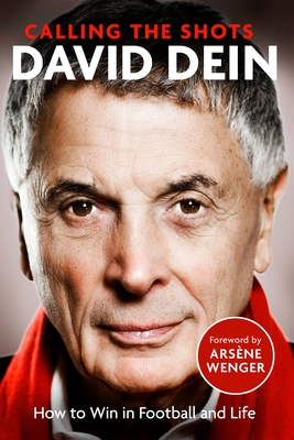 Calling the Shots: How to Win at Football and Life - David Dein