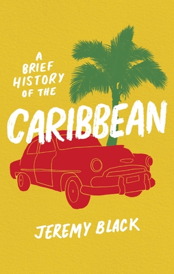 A Brief History of the Caribbean: Indispensable for Travellers - Jeremy Black