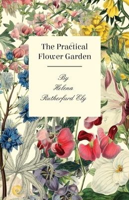 The Practical Flower Garden - Helena Rutherfurd Ely