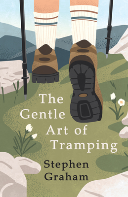 The Gentle Art of Tramping;With Introductory Essays and Excerpts on Walking - by Sydney Smith, William Hazlitt, Leslie Stephen, & John Burroughs - Stephen Graham