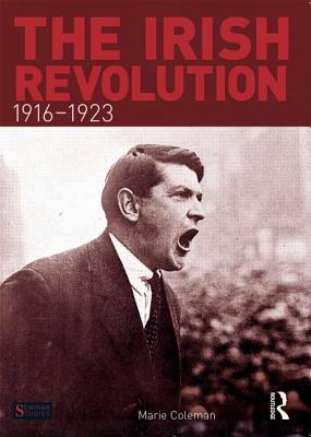 The Irish Revolution, 1916-1923 - Marie Coleman